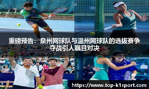 重磅预告：泉州网球队与温州网球队的选拔赛争夺战引人瞩目对决